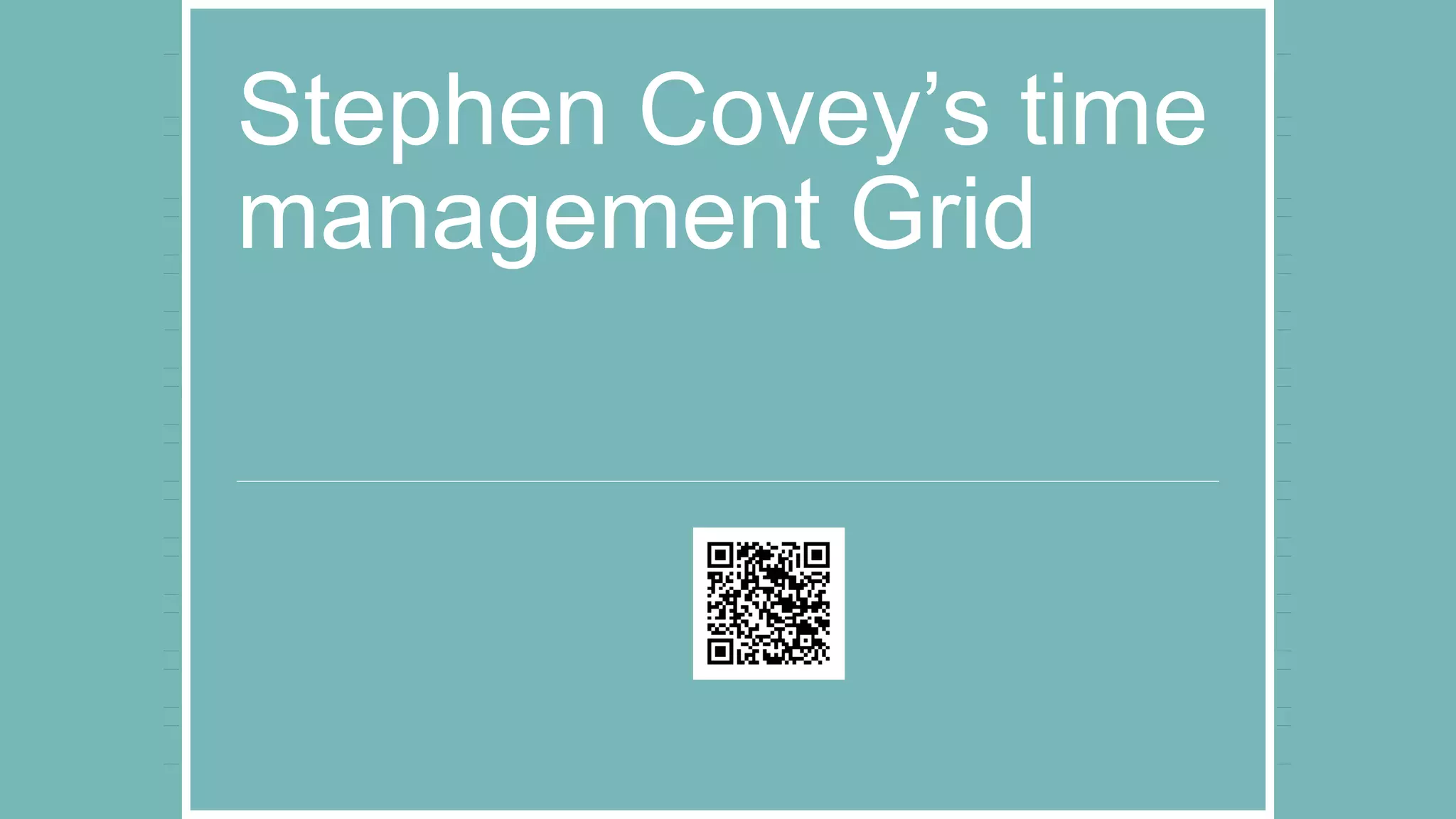 Stephen Covey’s time
management Grid
 
