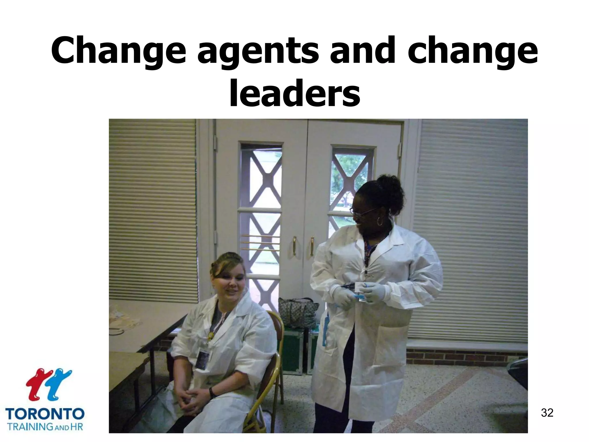Change agents and change 
leaders 
32 
 