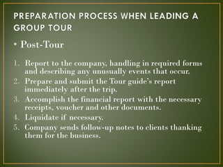 • Post-Tour
1. Report to the company, handling in required forms
and describing any unusually events that occur.
2. Prepar...