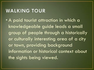 • A paid tourist attraction in which a
knowledgeable guide leads a small
group of people through a historically
or cultura...