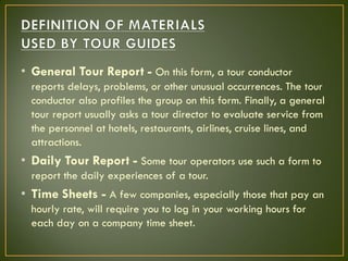 • General Tour Report - On this form, a tour conductor
reports delays, problems, or other unusual occurrences. The tour
co...