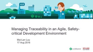 Managing Traceability in an Agile, Safety-
critical Development Environment
Mai-Lan Luu
17 Aug 2016
 