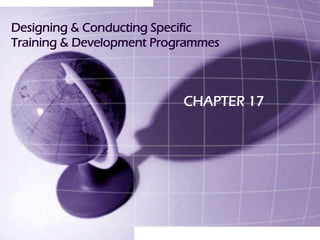 Designing & Conducting Specific
Training & Development Programmes
CHAPTER 17
 