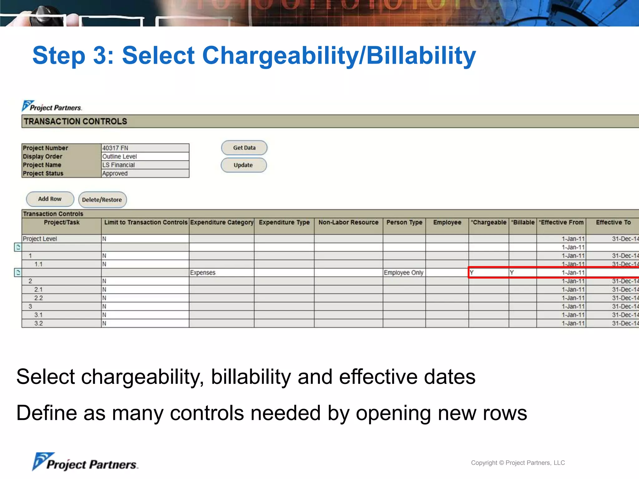 Step 3: Select Chargeability/Billability

Select chargeability, billability and effective dates
Define as many controls needed by opening new rows
Copyright © Project Partners, LLC

 