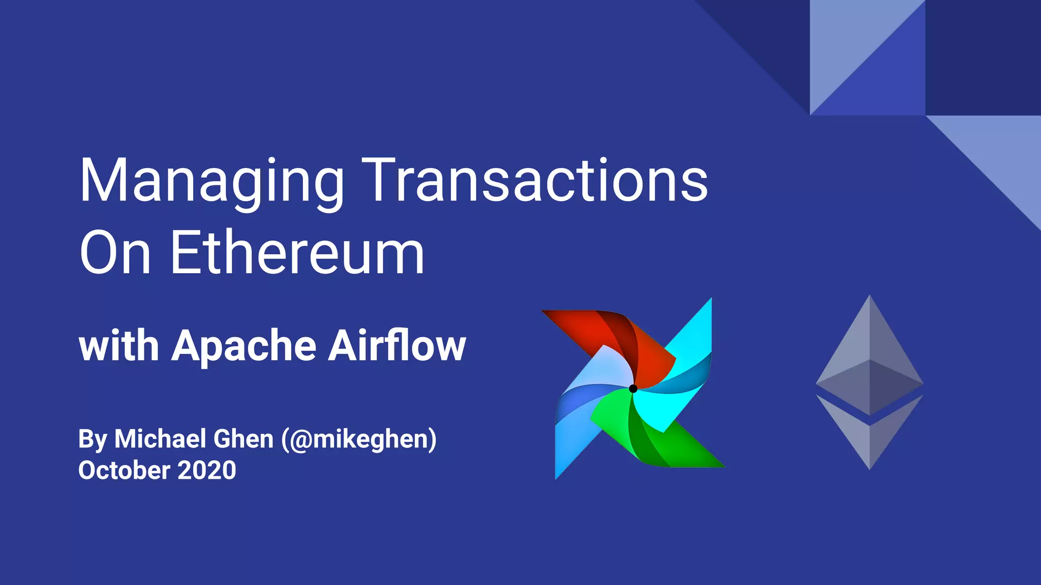 Managing Transactions
On Ethereum
with Apache Airﬂow
By Michael Ghen (@mikeghen)
October 2020
 