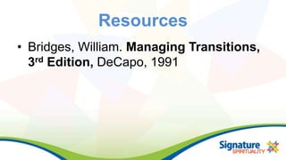 Resources
• Bridges, William. Managing Transitions,
3rd Edition, DeCapo, 1991
 