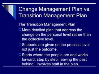 Change Management Plan vs.
Transition Management Plan
The Transition Management Plan
More detailed plan that address the
...