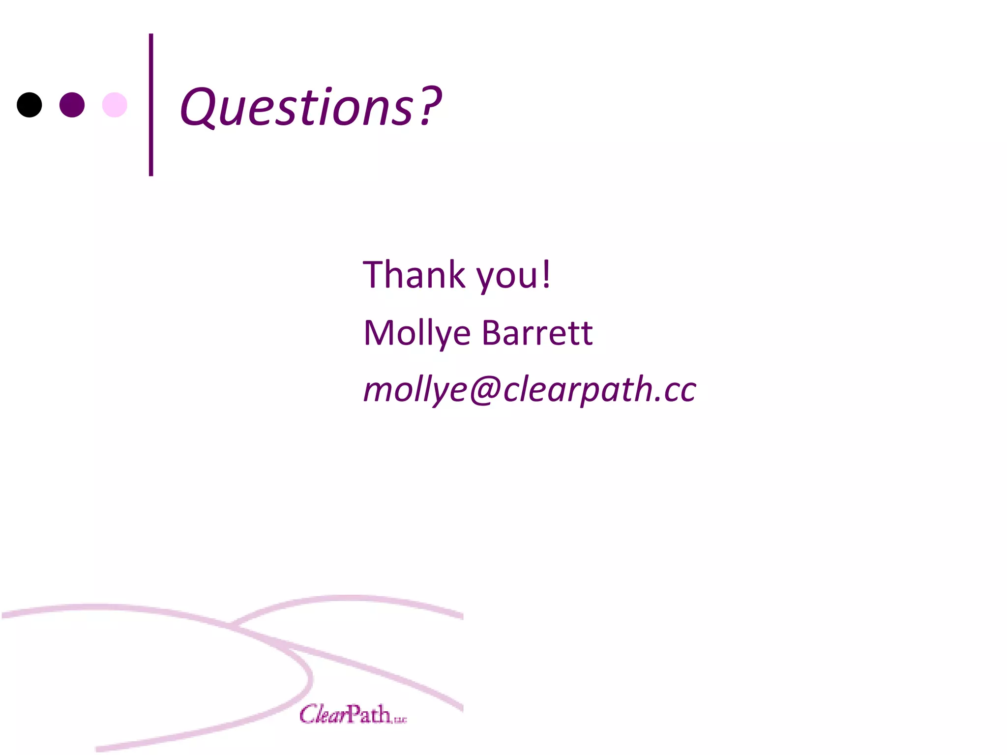 Questions?

       Thank you!
       Mollye Barrett
       mollye@clearpath.cc
 