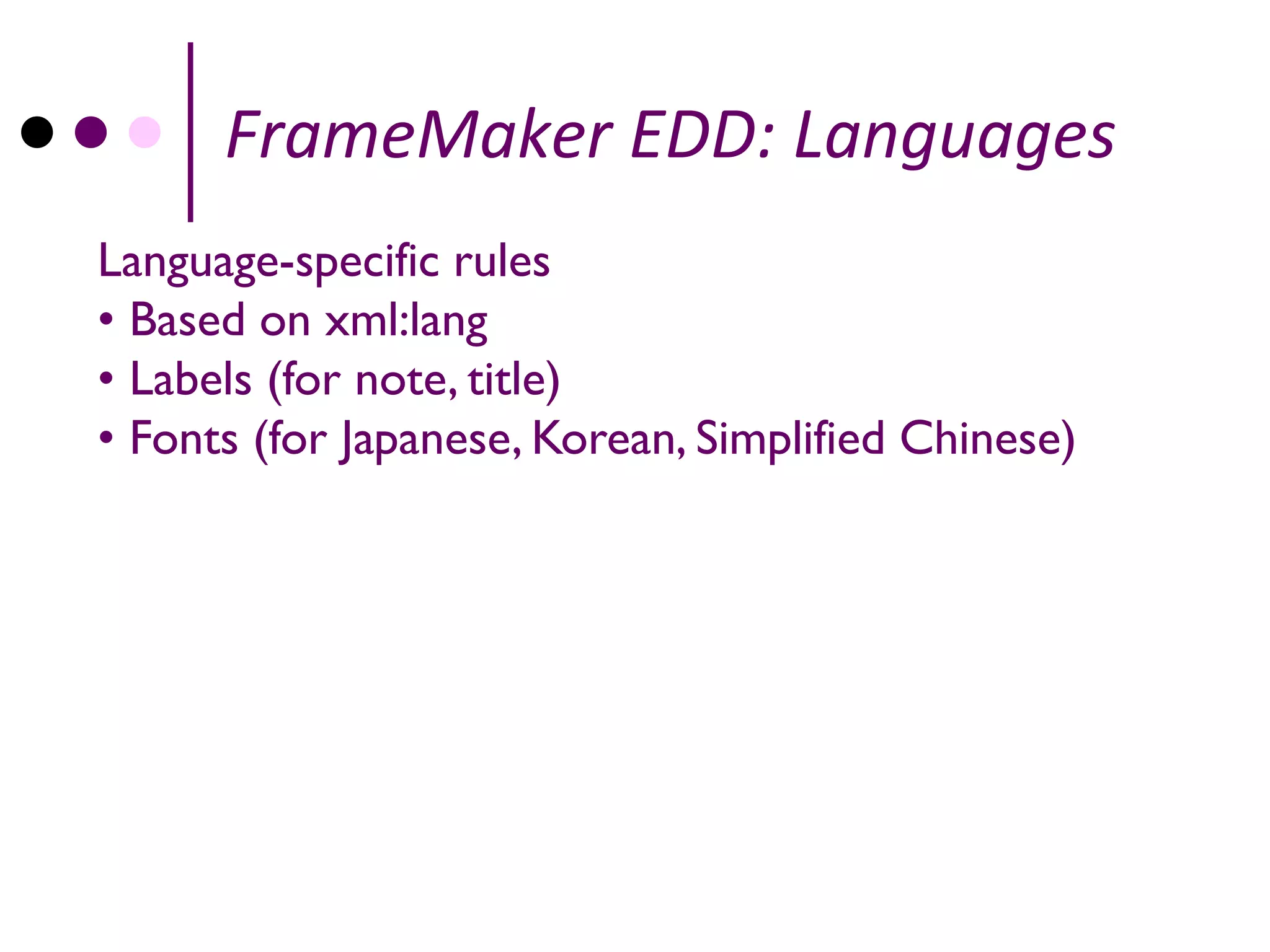 FrameMaker EDD: Languages
Language-specific rules
• Based on xml:lang
• Labels (for note, title)
• Fonts (for Japanese, Korean, Simplified Chinese)
 