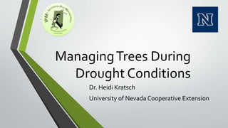 ManagingTrees During
Drought Conditions
Dr. Heidi Kratsch
University of Nevada Cooperative Extension
 