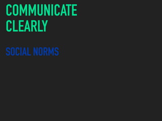 COMMUNICATE
CLEARLY
SOCIAL NORMS
 