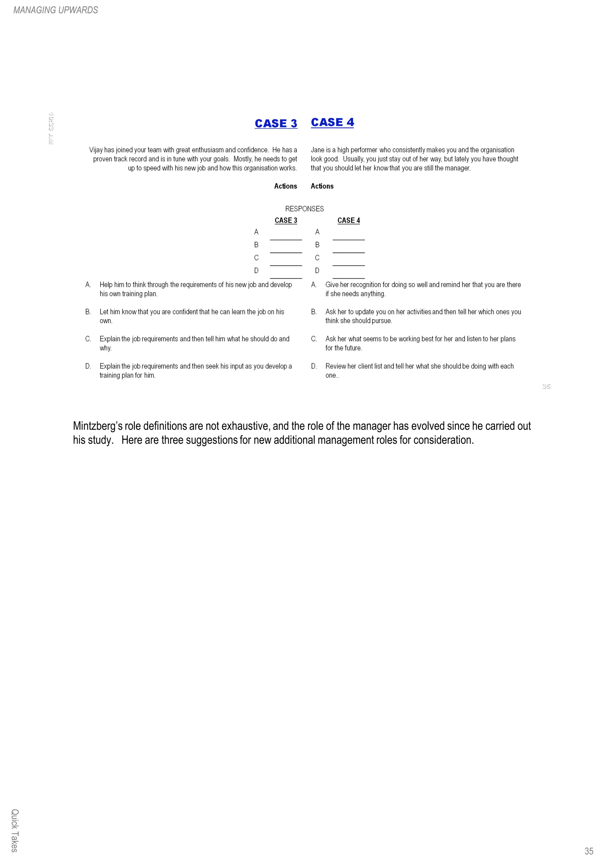 Mintzberg’s role definitions are not exhaustive, and the role of the manager has evolved since he carried out
his study. Here are three suggestions for new additional management roles for consideration.
QuickTakesMANAGING UPWARDS
35
 