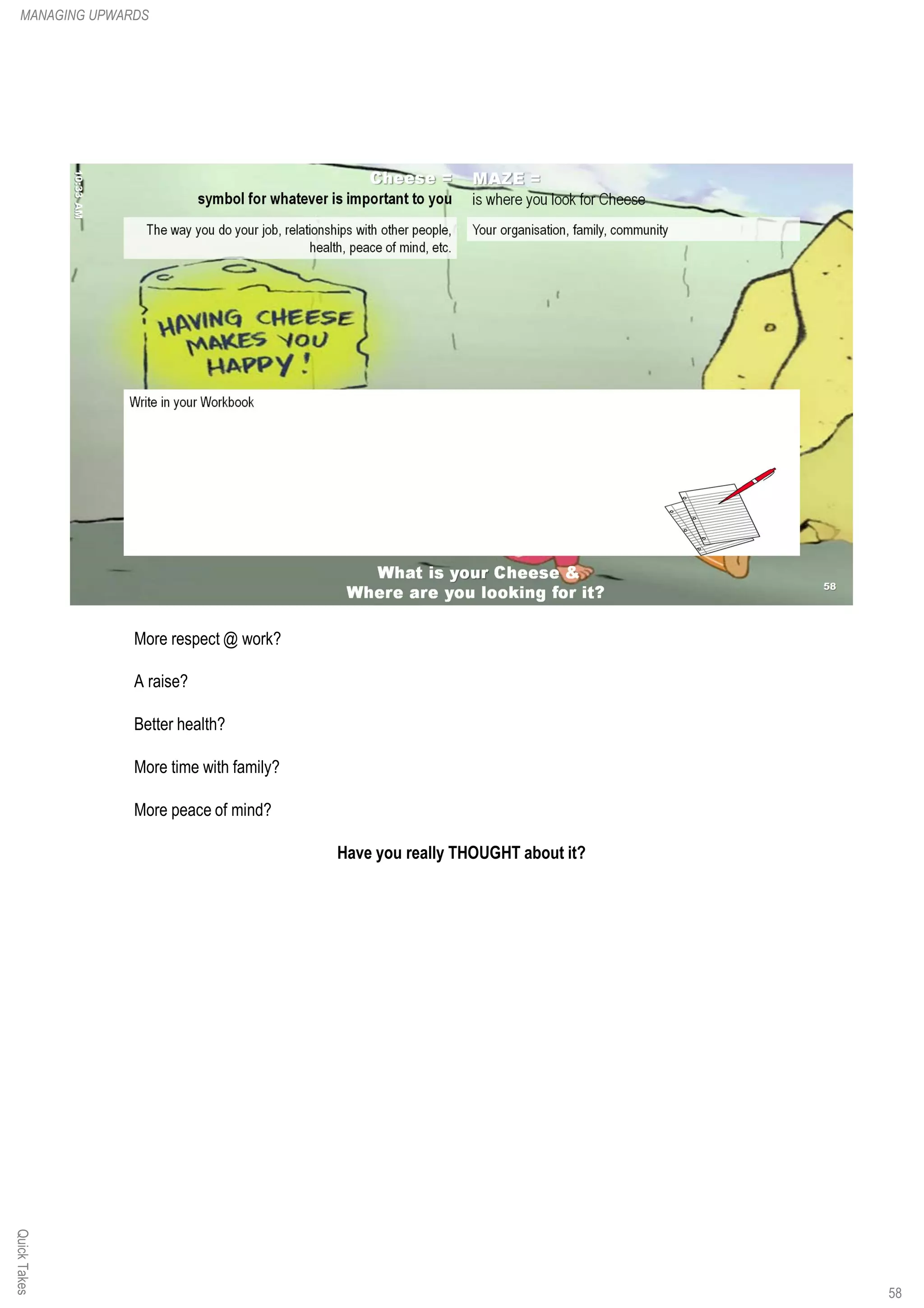 More respect @ work?
A raise?
Better health?
More time with family?
More peace of mind?
Have you really THOUGHT about it?
QuickTakesMANAGING UPWARDS
58
 