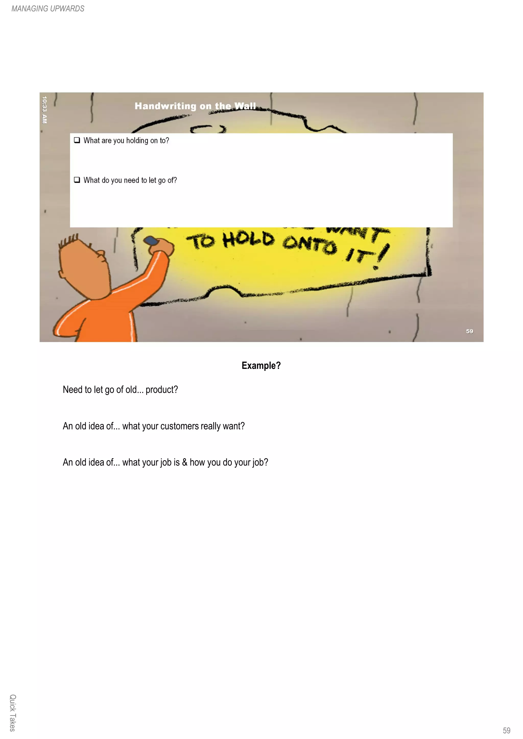 Example?
Need to let go of old... product?
An old idea of... what your customers really want?
An old idea of... what your job is & how you do your job?
QuickTakesMANAGING UPWARDS
59
 