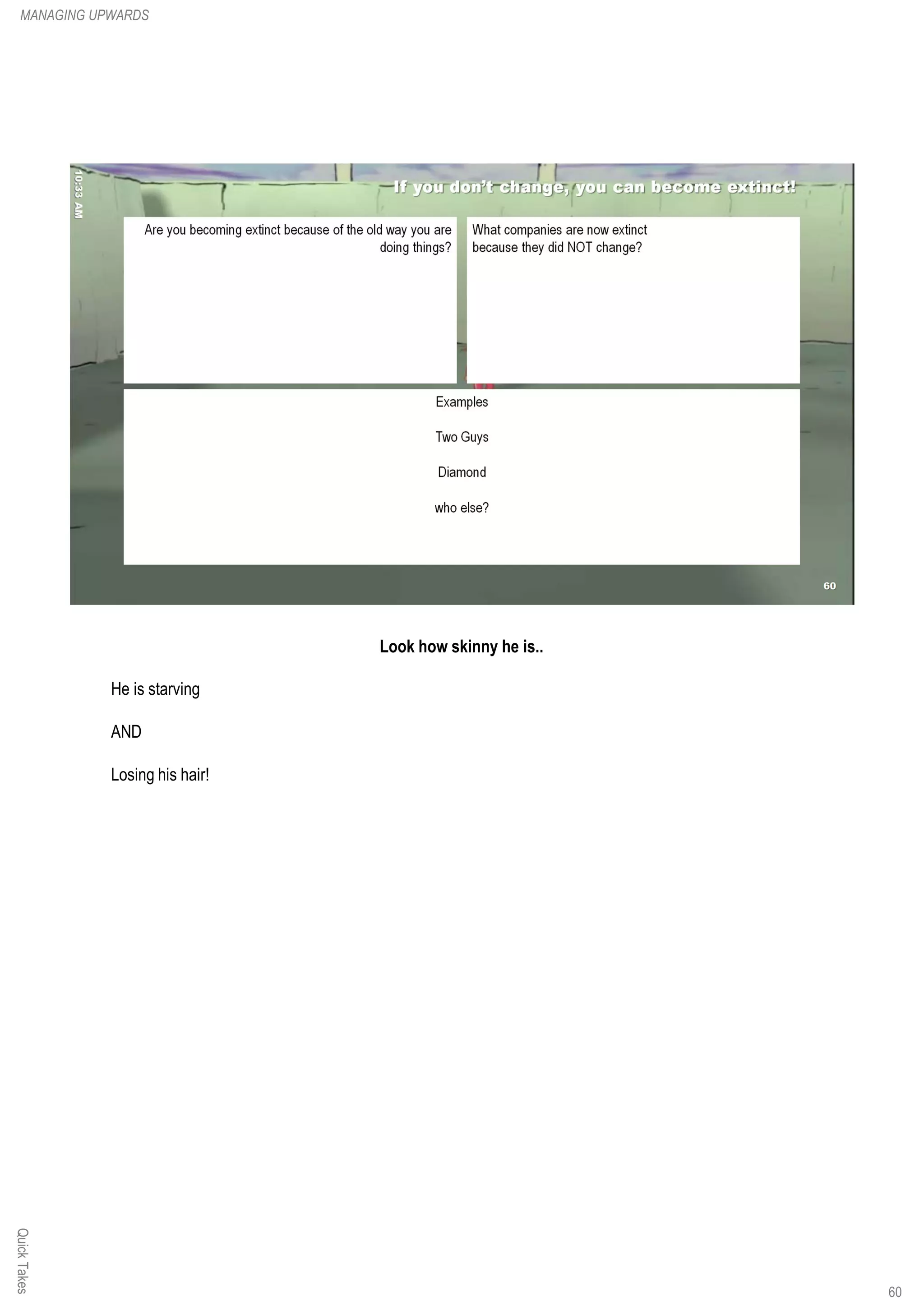 Look how skinny he is..
He is starving
AND
Losing his hair!
QuickTakesMANAGING UPWARDS
60
 