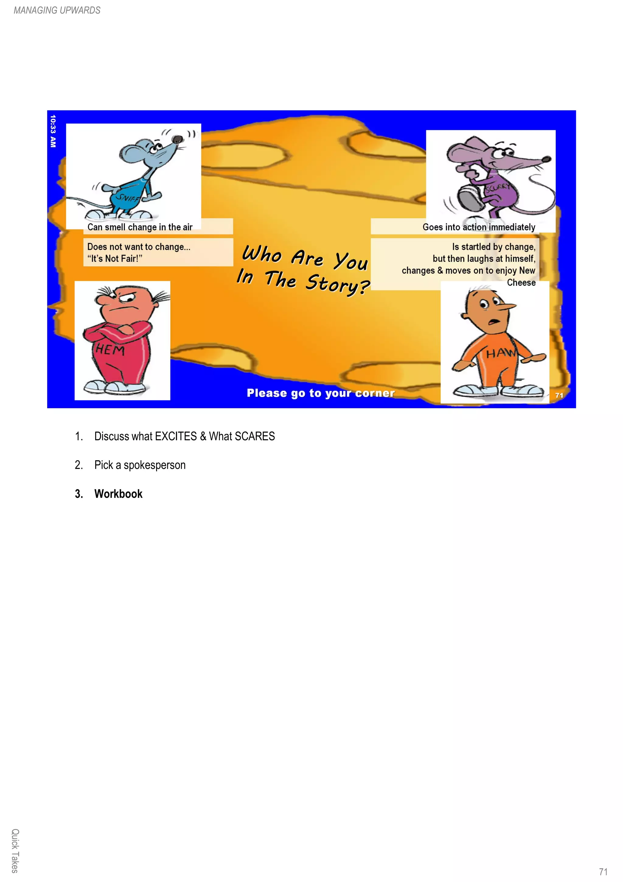 QuickTakesMANAGING UPWARDS
1. Discuss what EXCITES & What SCARES
2. Pick a spokesperson
3. Workbook
71
 