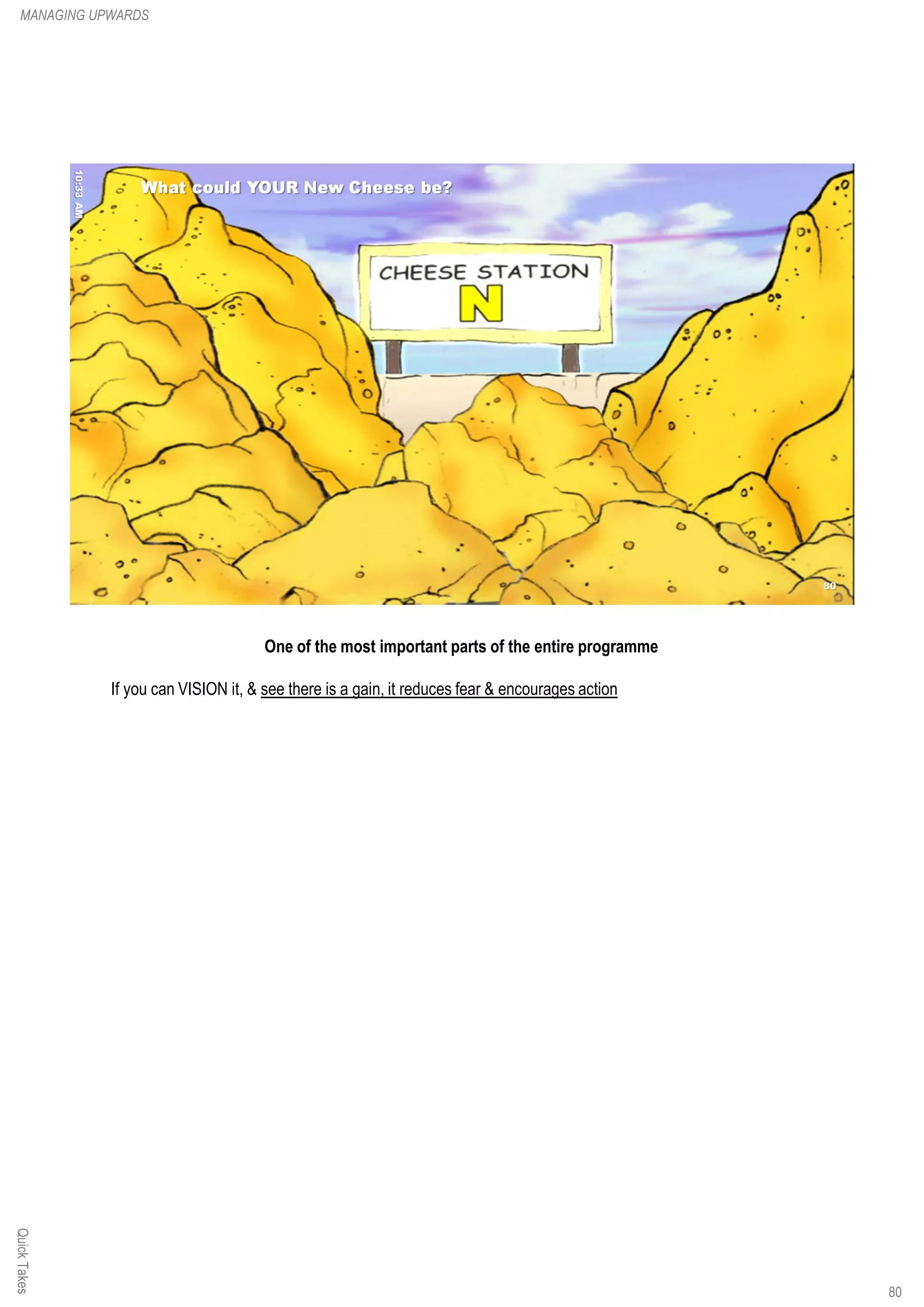 One of the most important parts of the entire programme
If you can VISION it, & see there is a gain, it reduces fear & encourages action
QuickTakesMANAGING UPWARDS
80
 