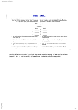 Mintzberg’s role definitions are not exhaustive, and the role of the manager has evolved since he carried out
his study. Here are three suggestions for new additional management roles for consideration.
QuickTakesMANAGING UPWARDS
35
 