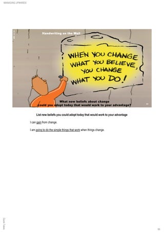 List new beliefs you could adopt today that would work to your advantage
I can gain from change.
I am going to do the simple things that work when things change.
QuickTakesMANAGING UPWARDS
66
 