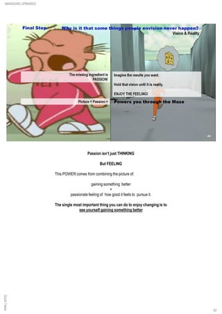 Passion isn’t just THINKING
But FEELING
This POWER comes from combining the picture of:
gaining something better
+
passionate feeling of how good it feels to pursue it.
The single most important thing you can do to enjoy changing is to
see yourself gaining something better
QuickTakesMANAGING UPWARDS
82
 