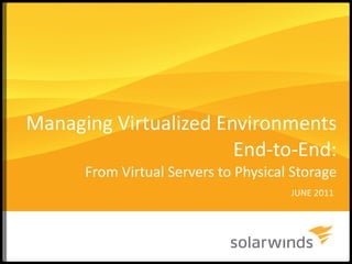 Managing Virtualized Environments End-to-End: From Virtual Servers to Physical Storage JUNE 2011 