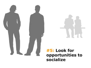 #5:  Look for opportunities to socialize 
