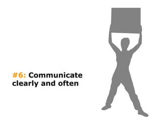 #6:  Communicate clearly and often 