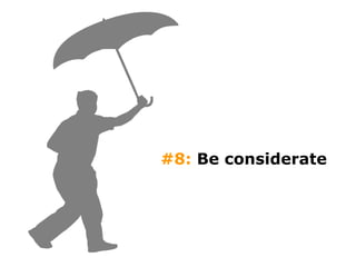 #8:  Be considerate 