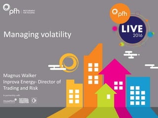 Managing volatility
Magnus Walker
Inprova Energy- Director of
Trading and Risk
 