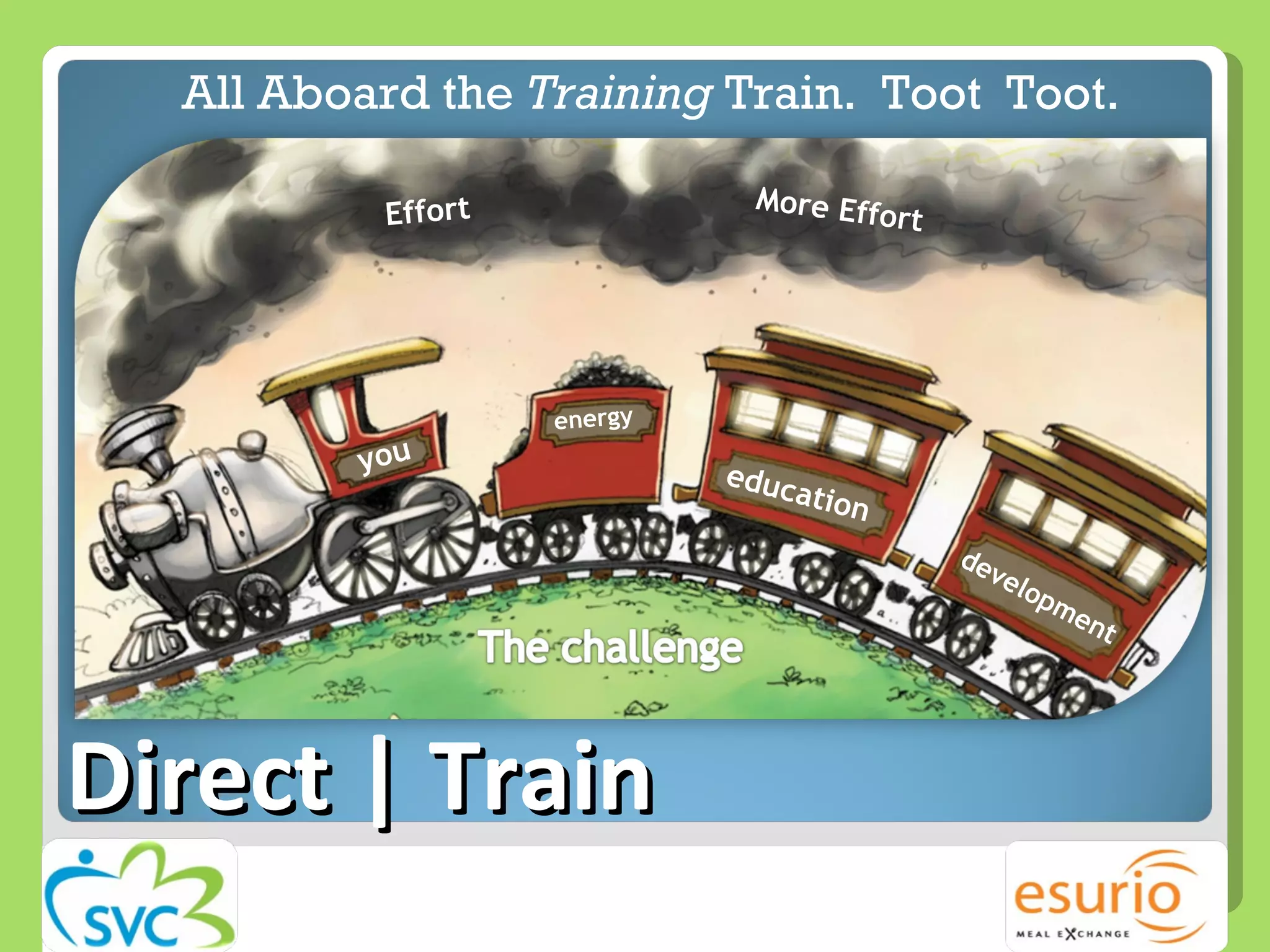 Direct | Train education development energy you More Effort Effort All Aboard the  Training  Train.  Toot  Toot. 