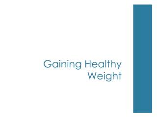 Gaining Healthy
        Weight
 