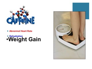  Abnormal Heart Rate

 Dehydration
•Weight Gain
 