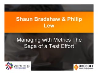 Shaun Bradshaw & Philip
Lew
Managing with Metrics The
Saga of a Test Effort!
 