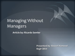 Article by: Ricardo Semler




                      Presented by: Raveel Hameed
                      Reg# 3854
 