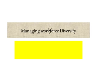 Managing workforce Diversity
 