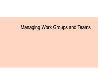 Managing Work Groups and Teams
 