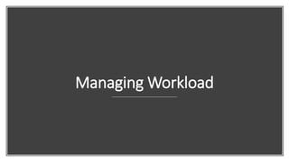 Managing Workload
 