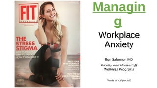 Ron Salomon MD
Faculty and Housestaff
Wellness Programs
Thanks to V. Flynn, MD
Managin
g
WorkplaceWorkplace
AnxietyAnxiety
 