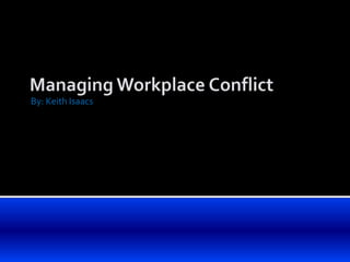 By: Keith Isaacs Managing Workplace Conflict 