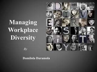 Managing
Workplace
Diversity
By
Damilola Daramola
 