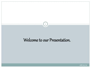 08/12/12
1
Welcome to our Presentation.
 