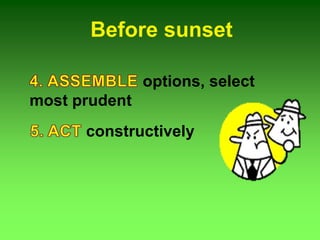 options, select
most prudent
constructively
Before sunset
 