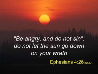 Ephesians 4:26(NKJV)
"Be angry, and do not sin":
do not let the sun go down
on your wrath
 