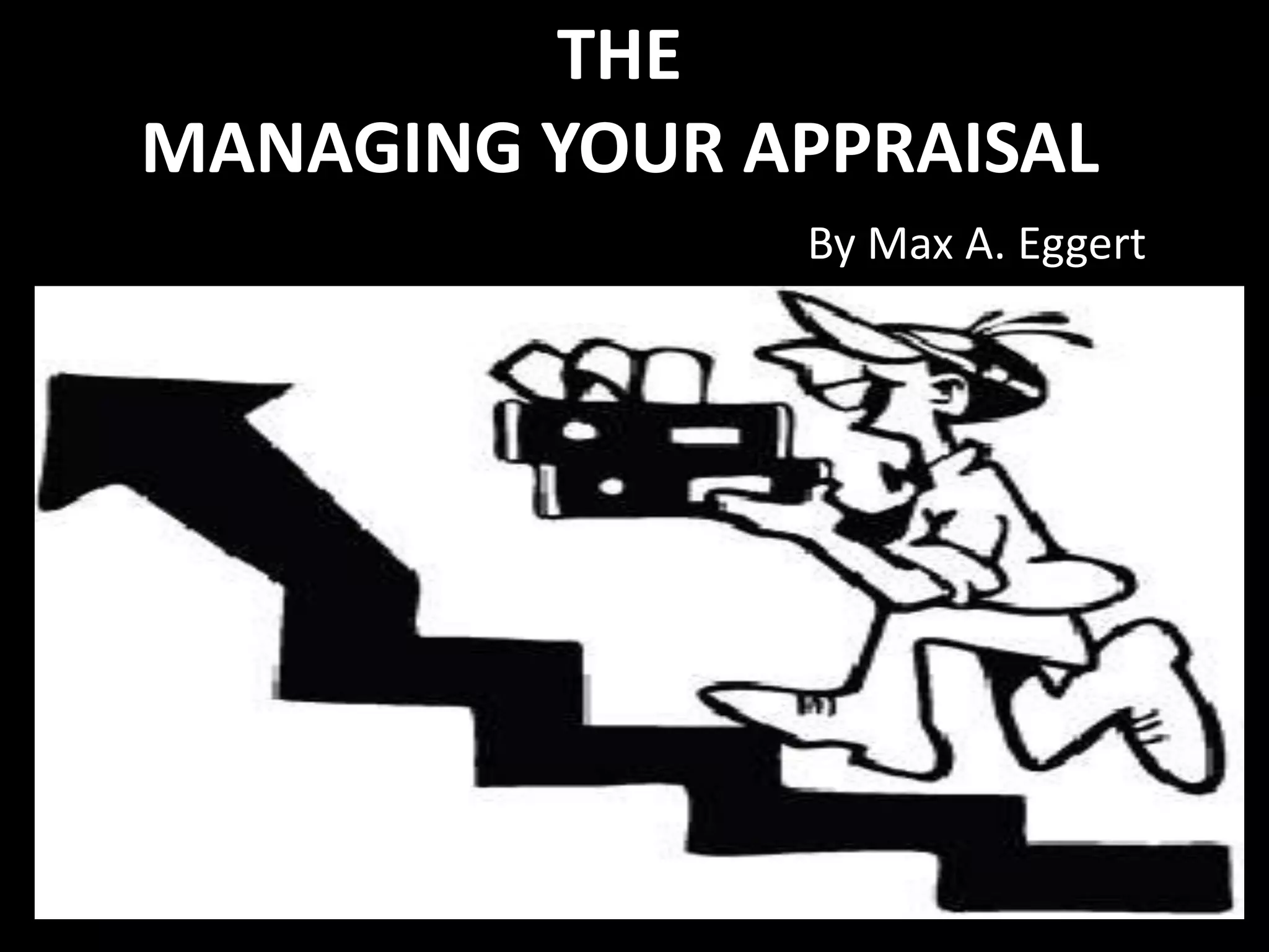 THE
MANAGING YOUR APPRAISAL
By Max A. Eggert