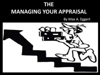 THE
MANAGING YOUR APPRAISAL
By Max A. Eggert
 