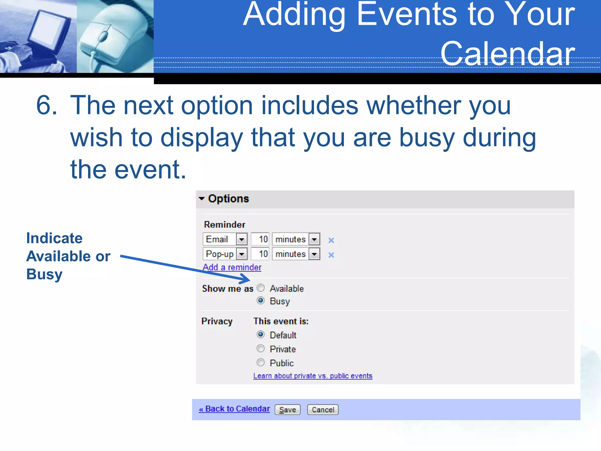 The next option includes whether you wish to display that you are busy during the event.Indicate Available or BusyAdding Events to Your Calendar