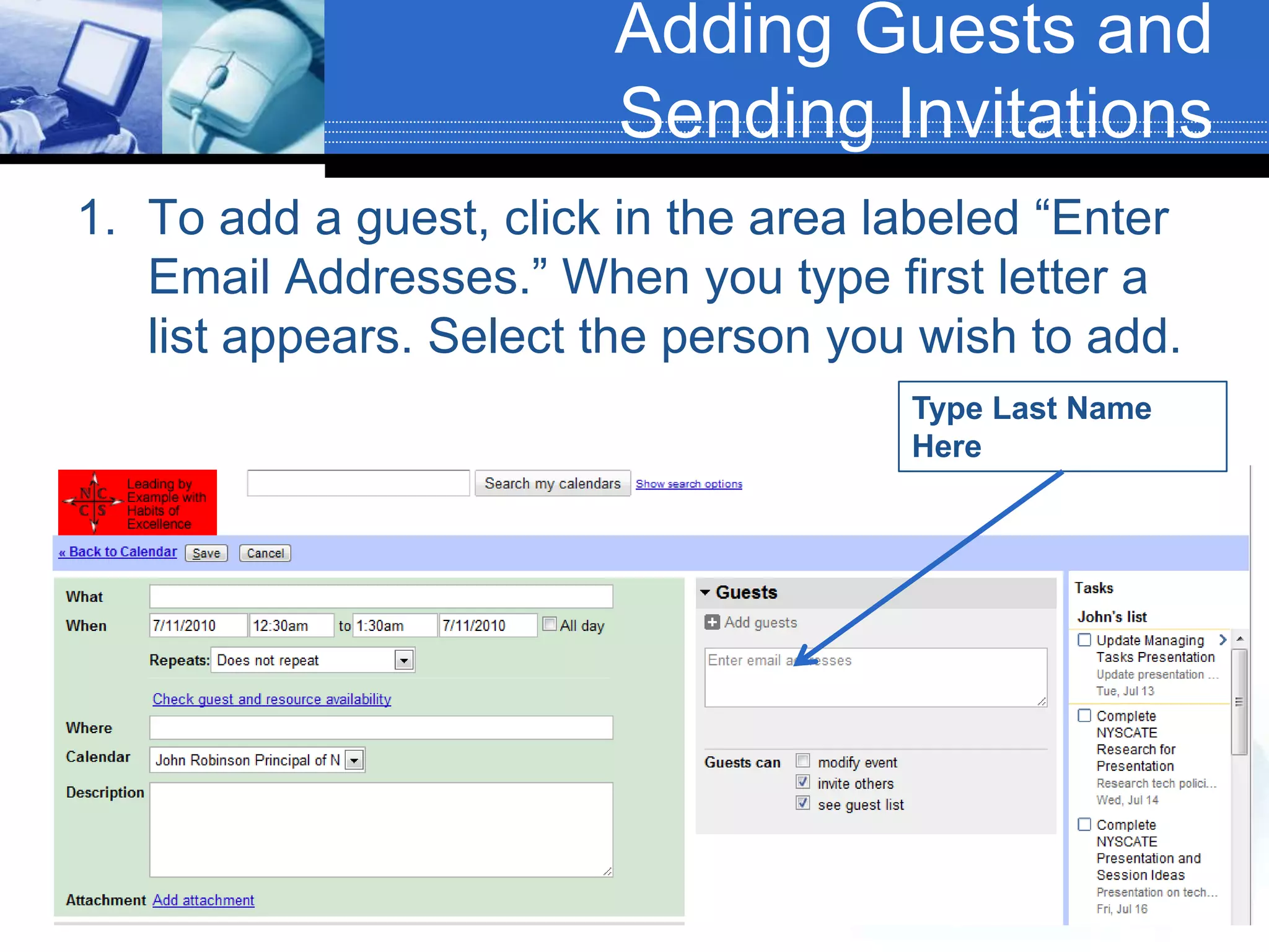 Adding Guests and Sending InvitationsTo add a guest, click in the area labeled “Enter Email Addresses.” When you type first letter a list appears. Select the person you wish to add.Type Last Name Here