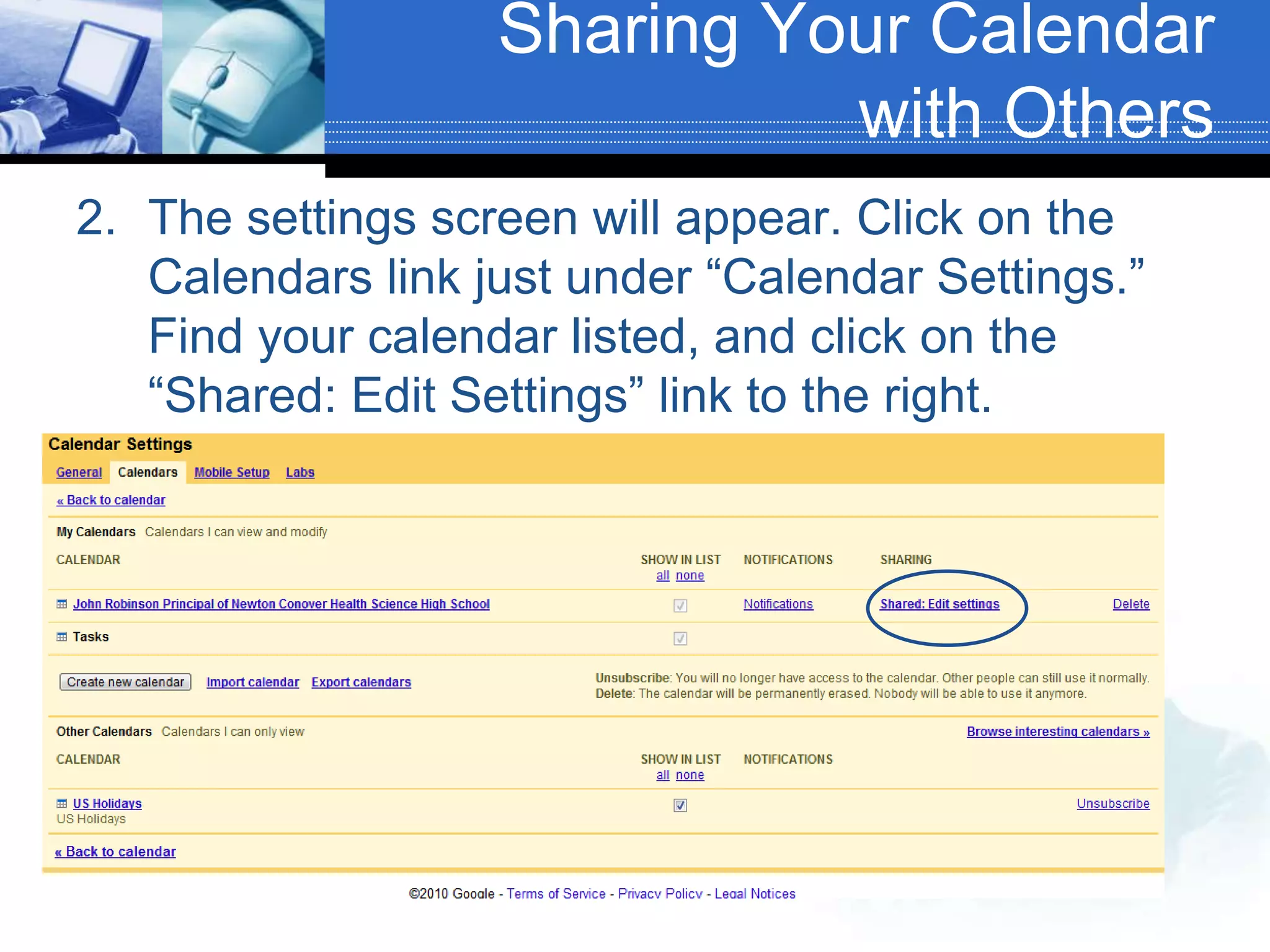 Sharing Your Calendar with OthersThe settings screen will appear. Click on the Calendars link just under “Calendar Settings.” Find your calendar listed, and click on the “Shared: Edit Settings” link to the right.