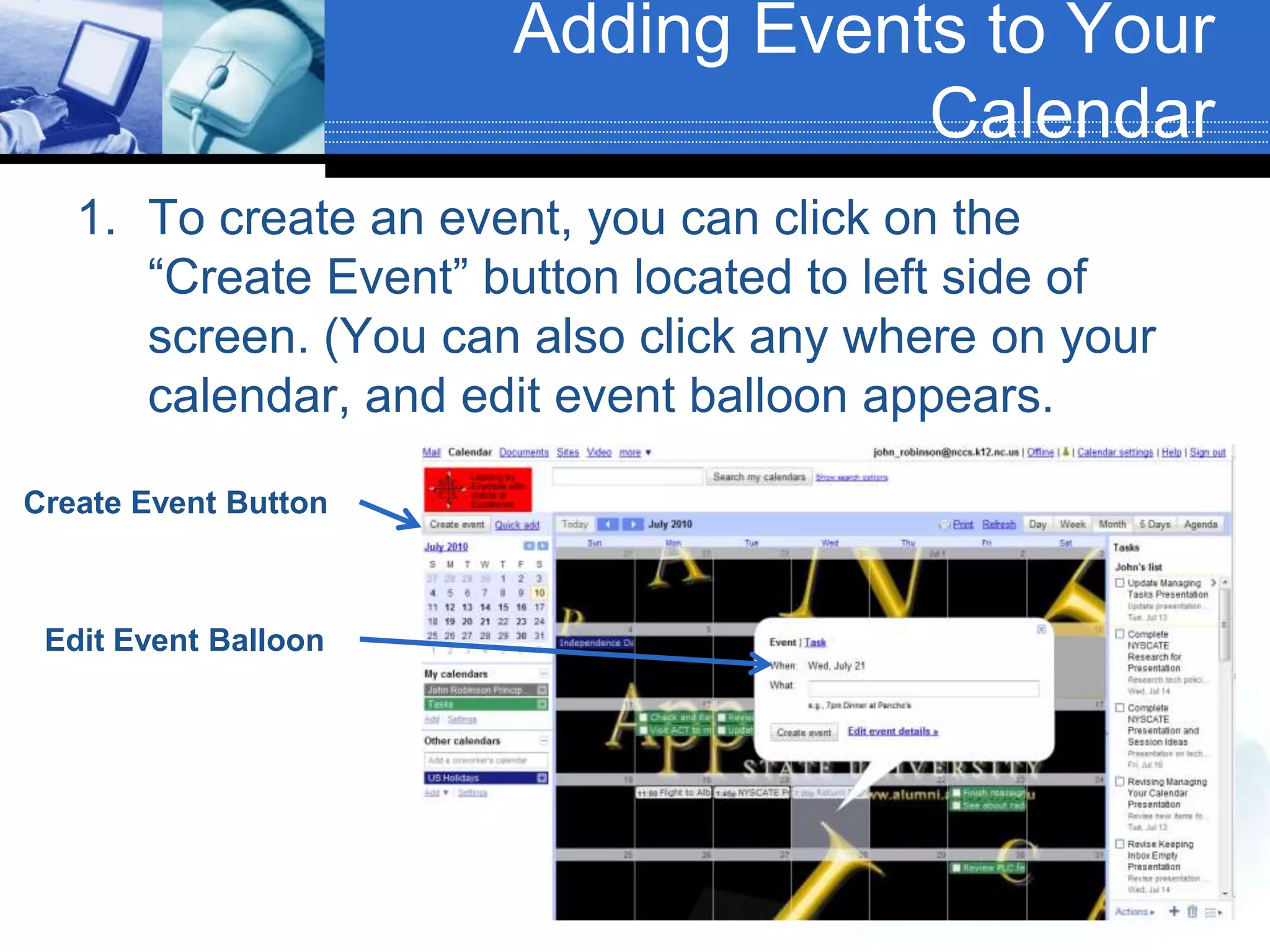 Adding Events to Your CalendarTo create an event, you can click on the “Create Event” button located to left side of screen. (You can also click any where on your calendar, and edit event balloon appears.Create Event ButtonEdit Event Balloon