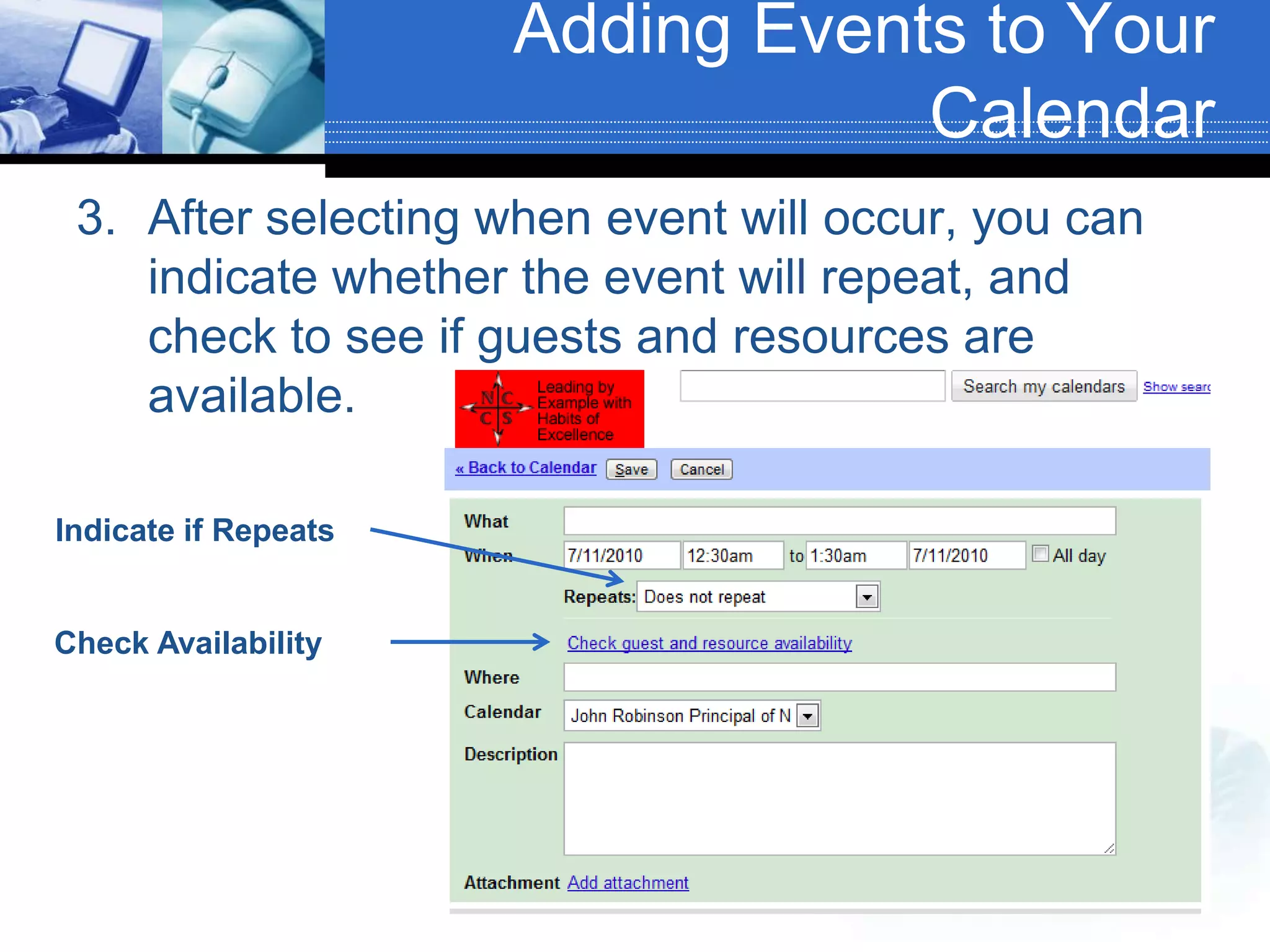Adding Events to Your CalendarAfter selecting when event will occur, you can indicate whether the event will repeat, and check to see if guests and resources are available.Indicate if RepeatsCheck Availability